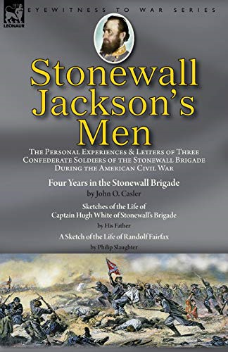 Stonewall Jackson's Men:  the Personal Experiences  and Letters of Three  Confederate Soldiers of the  Stonewall Brigade during  the American Civil War-Four  Years in the Stonewall  Brigade by John O. Casler,  Sketches of the Life of  Captain Hug