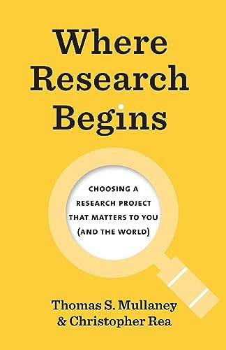 Where Research Begins: Choosing a Research Project That Matters to You (and the World) (Chicago Guides to Writing, Editing, and Publishing)