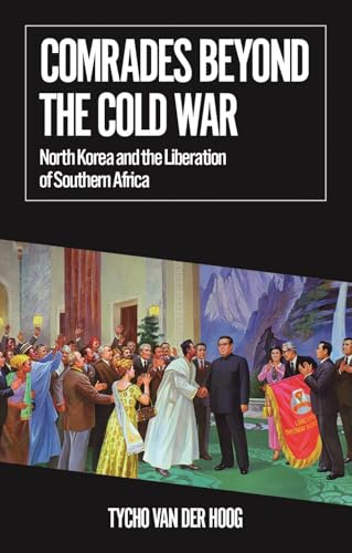 Comrades Beyond the Cold  War: North Korea and the  Liberation of Southern  Africa (African Arguments)