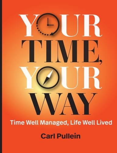 Your Time, Your Way: Time Well Managed, Life Well Lived