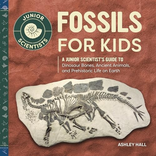 Fossils for Kids: A Junior Scientist's Guide to Dinosaur Bones, Ancient Animals, and Prehistoric Life on Earth (Junior Scientists)