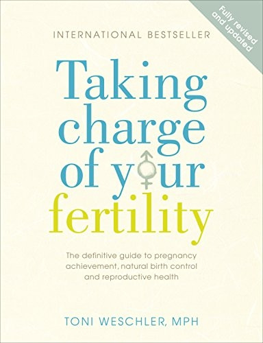 Taking Charge of Your Fertility: The Definitive Guide to Natural Birth Control, Pregnancy Achievement and Reproductive Wealth