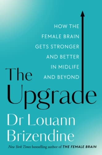 The Upgrade: How the Female Brain Gets Stronger and Better in Midlife and Beyond