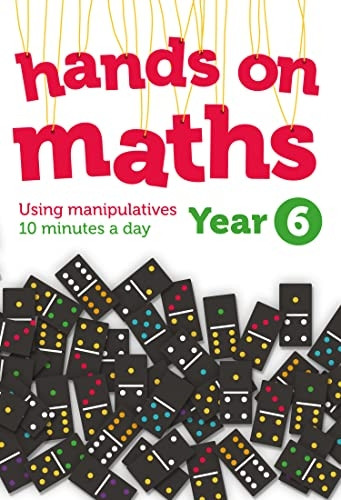 Year 6 Hands-on maths: 10 minutes of concrete manipulatives a day for maths mastery (Hands-on maths) (Hands-on maths)