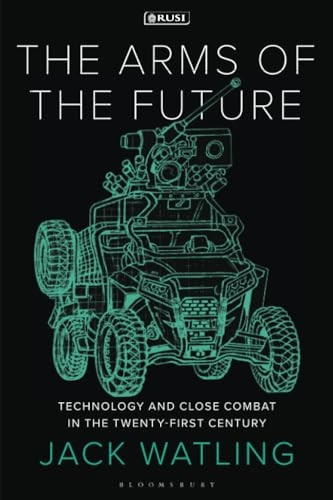 The Arms of the Future: Technology and Close Combat in the Twenty-First Century (New Perspectives on Defence and Security)
