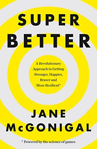 SuperBetter: How a gameful life can make you stronger, happier, braver and more resilient