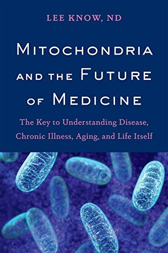 Mitochondria and the Future ofMedicine: The Key toUnderstanding Disease, ChronicIllness, Aging, and LifeItself