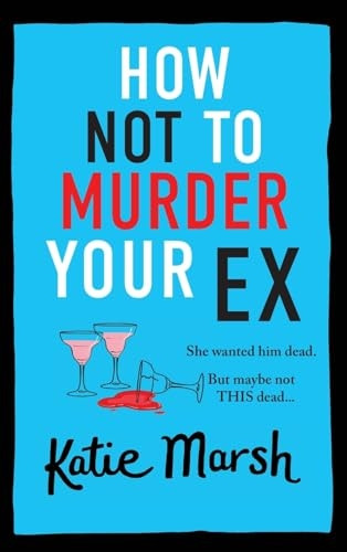 How Not To Murder Your Ex: A BRAND NEW clever, laugh-out-loud, cosy mystery from Katie Marsh (Bad Girls Detective Agency The)