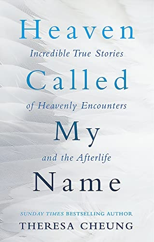 Heaven Called My Name: Incredible true stories of heavenly encounters and the afterlife