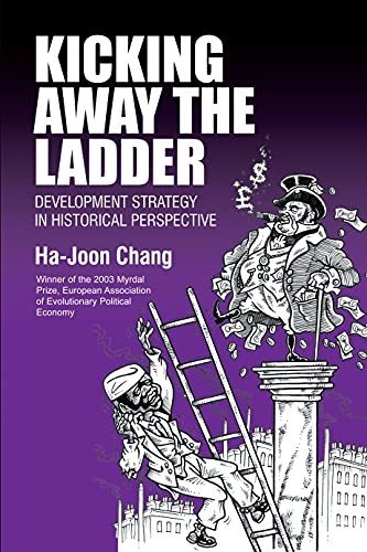 Kicking Away the Ladder: Policies and Institutions for Economic Development in Historical Perspective (Anthem World Economics)