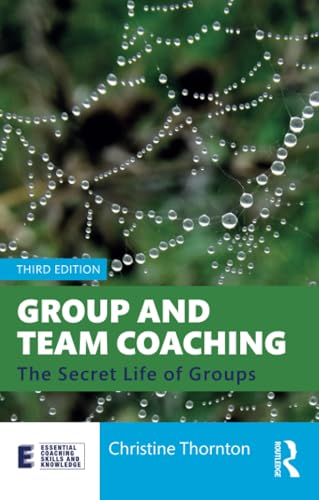 Group and Team Coaching:  The Secret Life of Groups  (Essential Coaching Skills  and Knowledge)