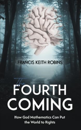 The Fourth Coming: How God Mathematics Can Put the World to Rights