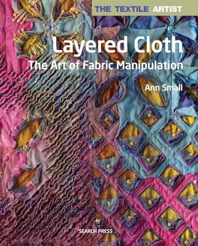 The Textile Artist: Layered Cloth: The Art of Fabric Manipulation - Textile Artist