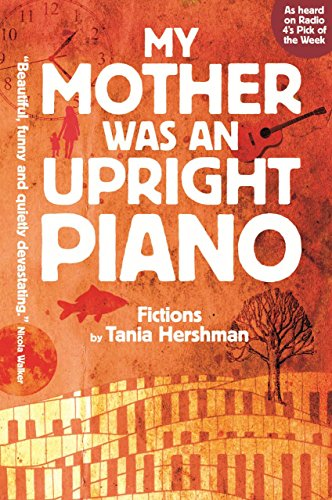 My Mother Was An Upright Piano: Fictions by Tania Hershman