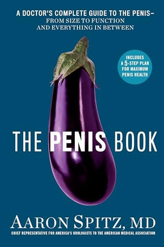 The Penis Book: A Doctor's Complete Guide to the Penis - From Size to Function and Everything in Between
