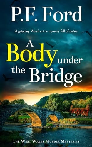 A BODY UNDER THE BRIDGE a gripping Welsh crime mystery full of twists (West Wales Murder Mysteries The)