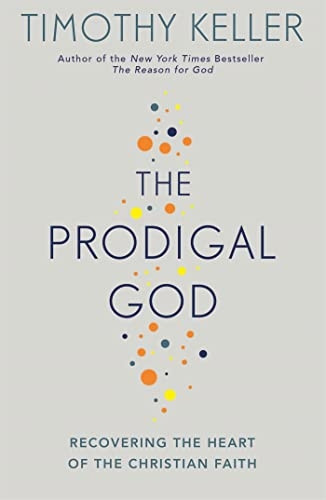 The Prodigal God: Recovering the Heart of the Christian Faith