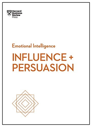 Influence and Persuasion (HBR Emotional Intelligence Series) (HBR Emotional Intelligence)