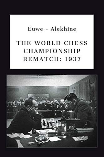 Euwe - Alekhine: The World Chess Championship Rematch (1937) (Alekhine's World Chess Championships)