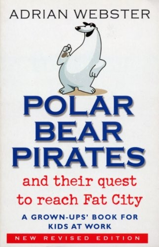 Polar Bear Pirates and Their Quest to Reach Fat City: A Grown Up's Book for Kids at Work
