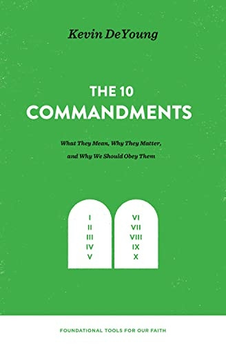 The Ten Commandments: What They Mean, Why They Matter, and Why We Should Obey Them (Foundational Tools for Our Faith)