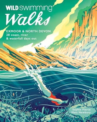 Wild Swimming Walks Exmoor & North Devon: 28 Lake, River & Waterfall Days Out