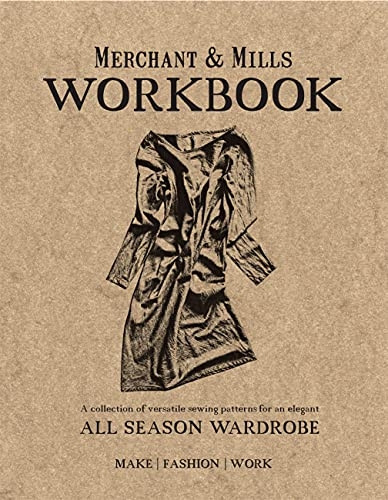 Merchant & Mills Workbook: A Collection of Versatile Sewing Patterns for an Elegant All Season Wardrobe