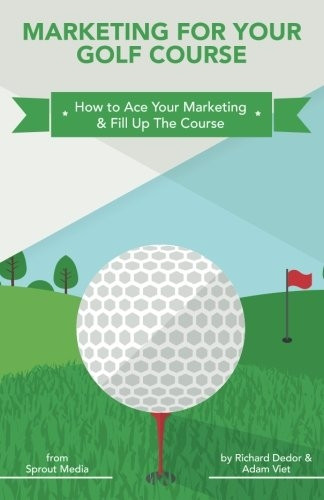 Marketing for Your Golf Course: How to Ace Your Marketing & Fill Up the Course