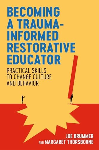 Becoming a Trauma-informed Restorative Educator: Practical Skills to Change Culture and Behavior