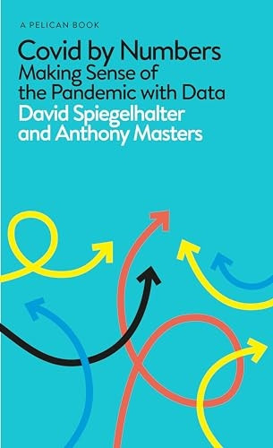 Covid By Numbers: Making Sense of the Pandemic with Data (Pelican Books)
