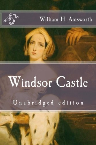 Windsor Castle: Unabridged Edition