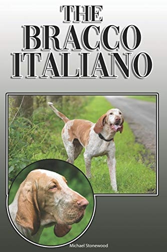 The Bracco Italiano: A Complete and Comprehensive Owners Guide To: Buying, Owning, Health, Grooming, Training, Obedience, Understanding and Caring for Your Bracco Italiano