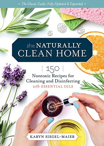 Naturally Clean Home, 3rd Edition: 150 Easy Recipes for Green Cleaning with Essential Oils