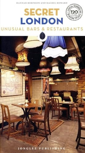 Secret London Bars and Restaurants Guide: A guide to the unusual and unfamiliar places to eat and drink in London