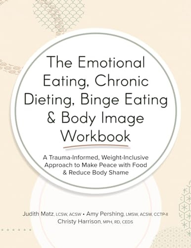 The Emotional Eating, Chronic Dieting, Binge Eating & Body Image Workbook