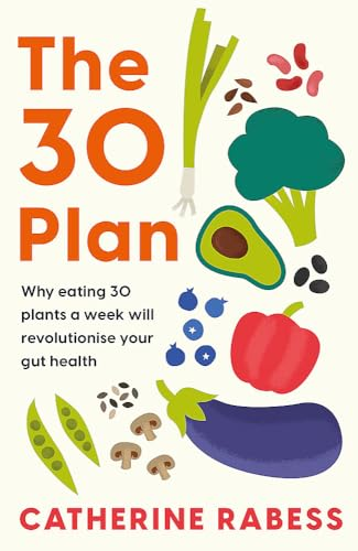 The 30 Plan: Why eating  30 plants a week will  revolutionise your gut  health