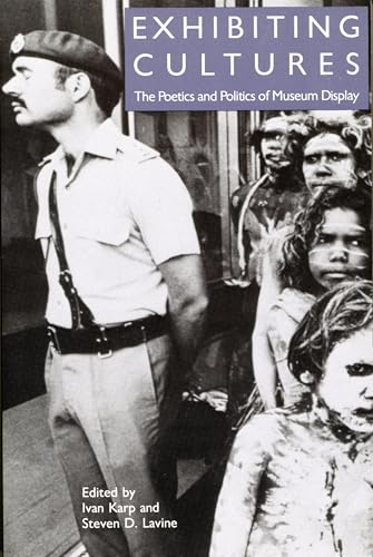Exhibiting Cultures: the Poetics and Politics of Museum Display