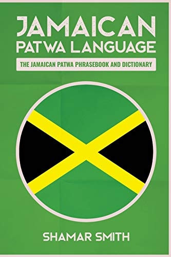 Jamaican Patwa Language: The Jamaican Patwa Phrasebook and Dictionary