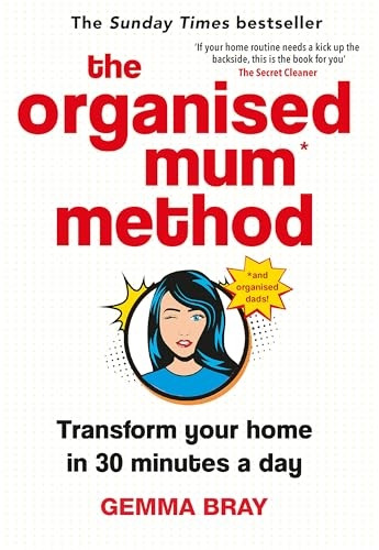 The Organised Mum Method: Transform your home in 30 minutes a day