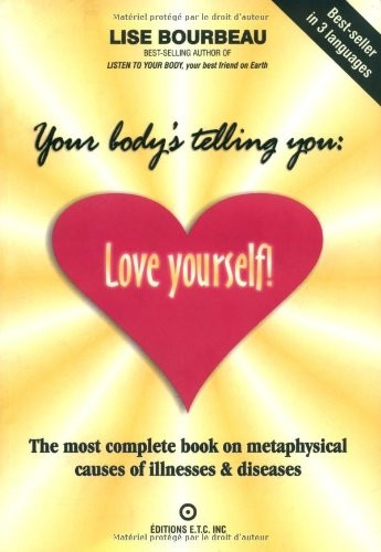 Your Body's Telling You: Love Yourself: The Most Complete Book on the Metaphysical Causes of Illnesses & Disease