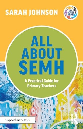 All About SEMH: A Practical Guide for Primary Teachers (All About SEND)