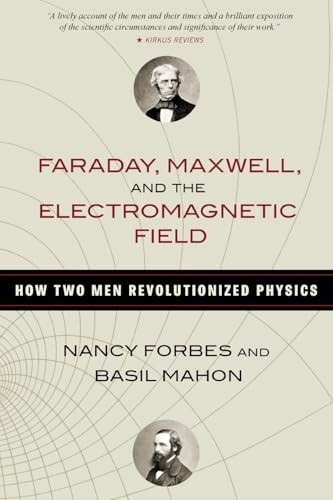 Faraday, Maxwell, and the Electromagnetic Field: How Two Men Revolutionized Physics