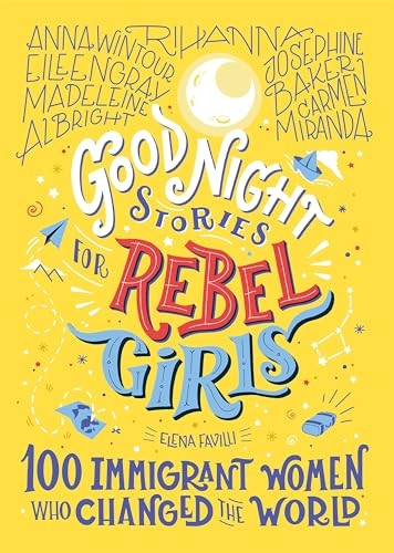 Good Night Stories For Rebel Girls: 100 Immigrant Women Who Changed The World (Good Night Stories for Rebel Girls)