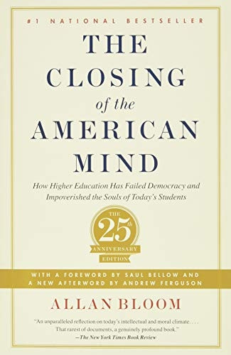 The Closing of the American Mind: How Higher Education Has Failed Democracy and Impoverished the Souls of Today's Students