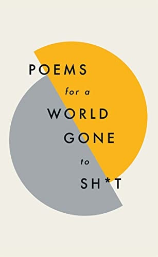 Poems for a world gone tosh*t: the amazing power ofpoetry to make even the mostf**ked up times feel better