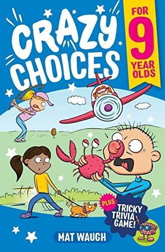 Crazy Choices for 9 Year Olds: Mad decisions and tricky trivia in a book you can play! (Crazy Choices for Kids)