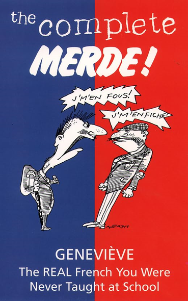 The Complete Merde!: The Real French You Were Never Taught at School