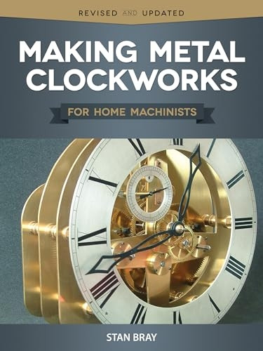 Making Metal Clockworks: For Home Machinists