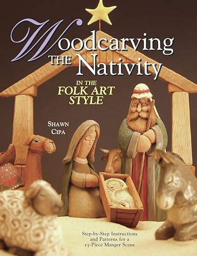 Woodcarving the Nativity in the Folk Art Style: Step-by-Step Instructions and Patterns for a 15-Piece Manger Scene