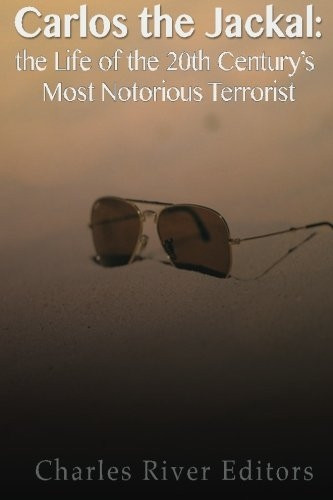 Carlos the Jackal: The Life of the 20th Century's Most Notorious Terrorist